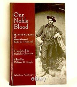 OUR NOBLE BLOOD THE CIVIL WAR LETTERS OF GENERAL REGIS DE By William Styple