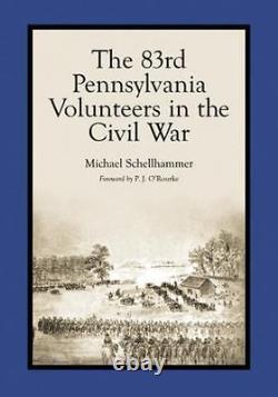 The 83rd Pennsylvania Volunteers in the Civil War by Schellhammer, Michael